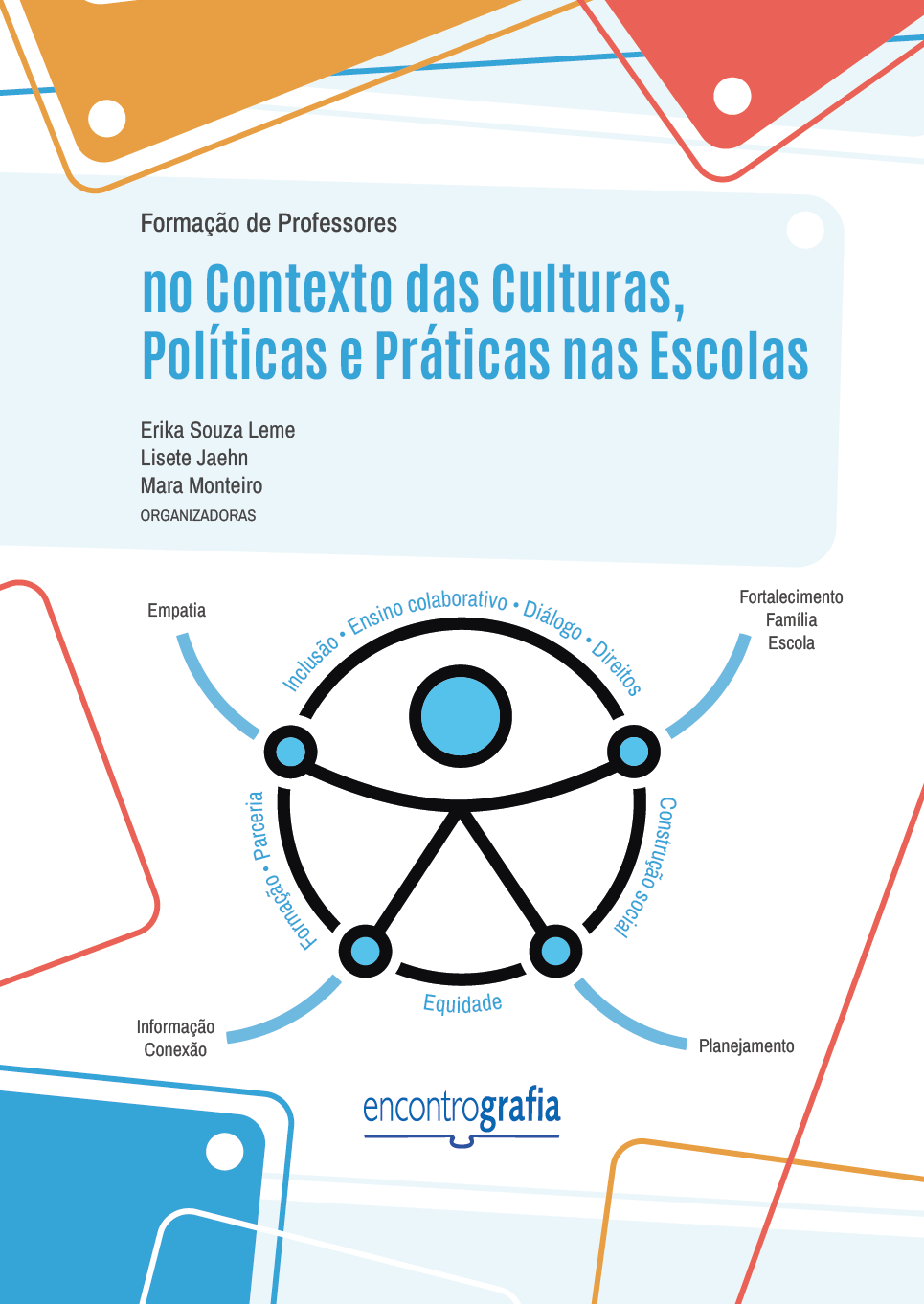 Descrição da imagem: Capa do livro “Formação de Professores no Contexto das Culturas, Políticas e Práticas nas Escolas”, organizado por Erika Souza Leme, Lisete Jahn e Mara Monteiro, publicado pela editora Encontrografia. A capa possui fundo branco e formas geométricas nas cores azul-claro, laranja e vermelho. As formas geométricas estão distribuídas nas partes superior e inferior. São partes de retângulos coloridos que ultrapassam os limites da capa, acompanhados por linhas finas e pequenos círculos brancos. Na parte superior, o título do livro “Formação de Professores no Contexto das Culturas, Políticas e Práticas nas Escolas” está posicionado sobre um retângulo azul-claro de bordas arredondadas. O título inicia com “Formação de professores” escrito em letras pequenas pretas, e finaliza com “no Contexto das Culturas, Políticas e Práticas nas Escolas” em letras grandes azuis. Abaixo, estão os nomes das organizadoras: Erika Souza Leme, Lisete Jahn e Mara Monteiro, escritos em letras pequenas pretas. Centralizado na capa, está o símbolo internacional da acessibilidade, uma figura humana estilizada, dentro de um círculo. A figura é formada por linhas pretas, com a cabeça, as mãos e os pés representados por círculos de contorno preto, preenchidos em azul. Ao redor da figura, estão as palavras: Inclusão, Ensino colaborativo, Diálogo, Direitos, Construção Social, Equidade, Formação, Parceria, Empatia, Fortalecimento, Escola, Família, Planejamento, Informação e Conexão. Centralizado, na parte inferior, está a logo da editora Encontrografia. A logo é escrita em letras minúsculas azuis, e a palavra é dividida em duas partes: "encontro", escrito com traços finos, e "grafia" com traços grossos. Abaixo, há um elemento gráfico que representa um livro aberto, formado por uma linha horizontal com uma pequena curva central. Fim da descrição.